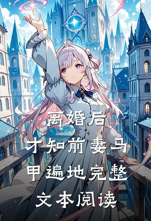离婚后，才知前妻马甲遍地完整文本阅读