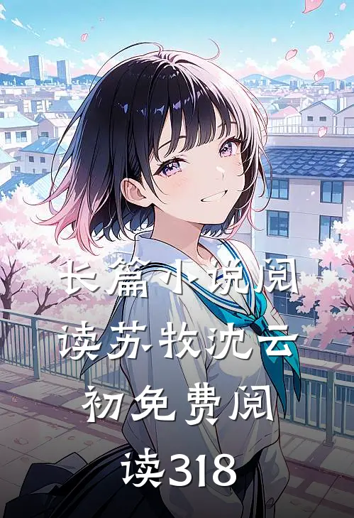 长篇小说阅读苏牧沈云初免费阅读318