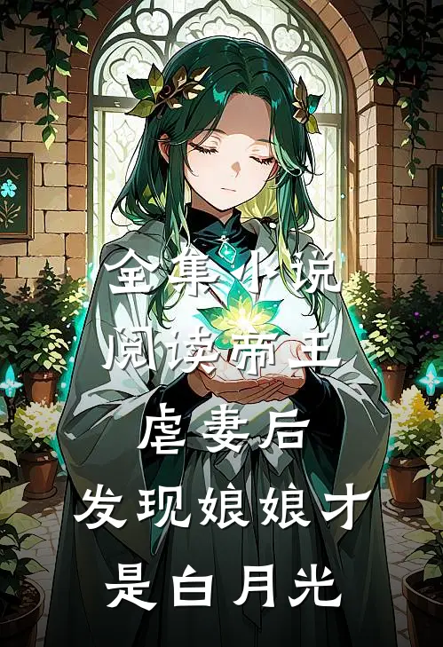全集阅读帝王虐妻后,发现娘娘才是白月光免费观看