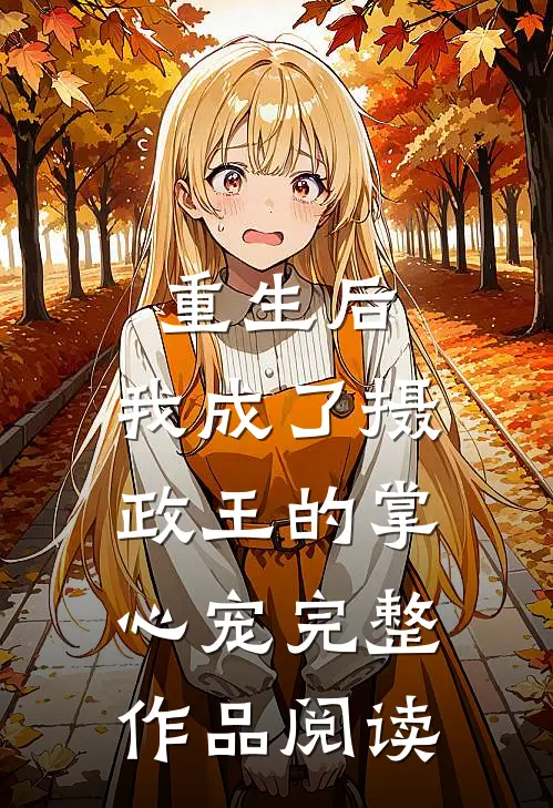 重生后,我成了摄政王的掌心宠完整作品阅读免费