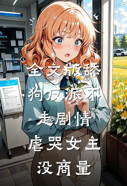 全文版舔狗反派不走剧情,虐哭女主没商量的