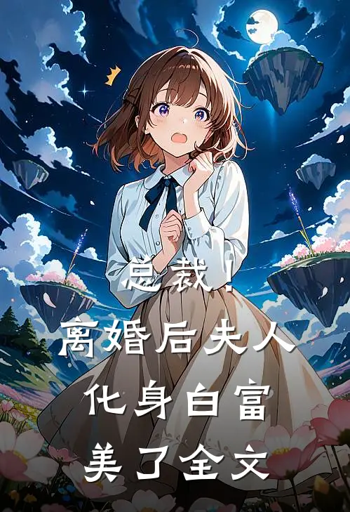 总裁!离婚后,夫人化身白富美了全文在线阅读