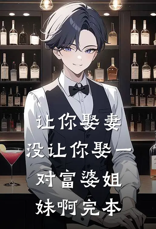 让你娶妻,没让你娶一对富婆姐妹啊完本
