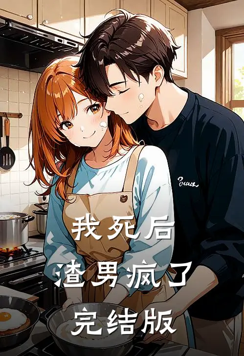 我死后,渣男疯了完结版