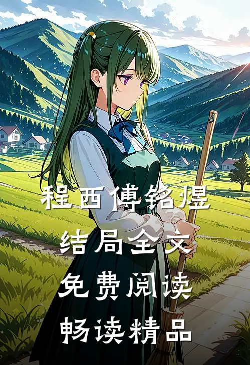 程西傅铭煜结局全文免费阅读畅读精品