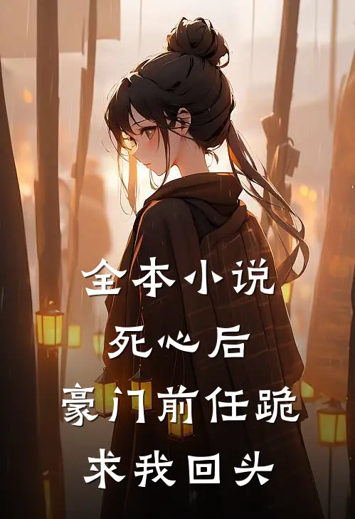 全本死心后,豪门前任跪求我回头免费阅读