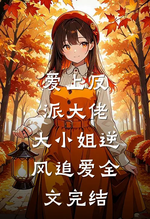 爱上反派大佬,大小姐逆风追爱全文完结免费阅读