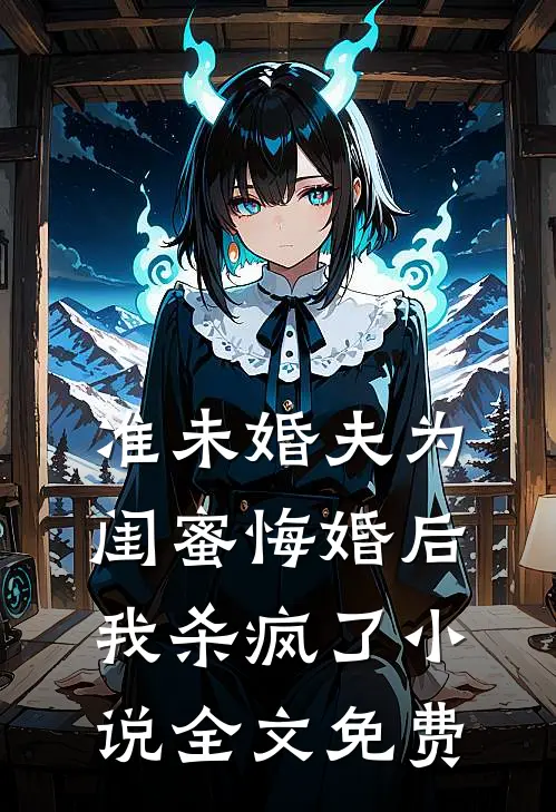 准未婚夫为闺蜜悔婚后,我杀疯了全文免费