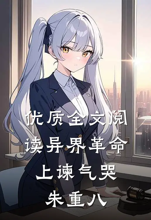 优质全文阅读异界革命：上谏气哭朱重八