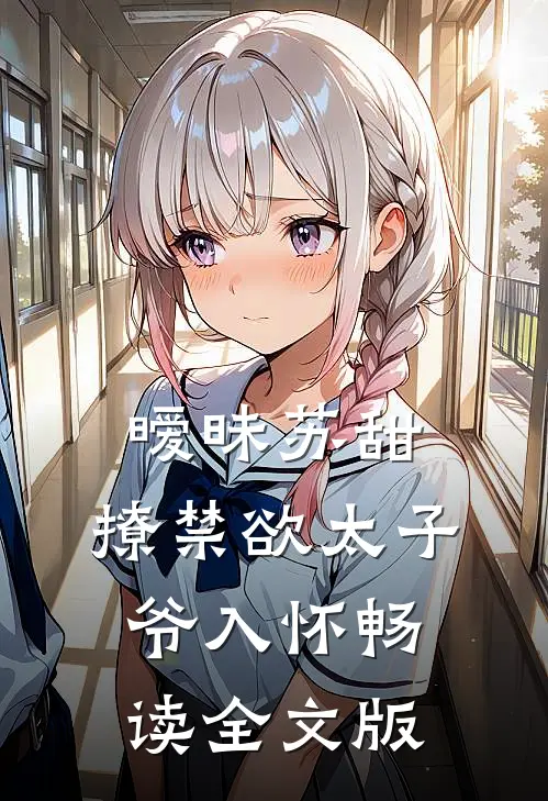 暧昧苏甜：撩禁欲太子爷入怀畅读全文版