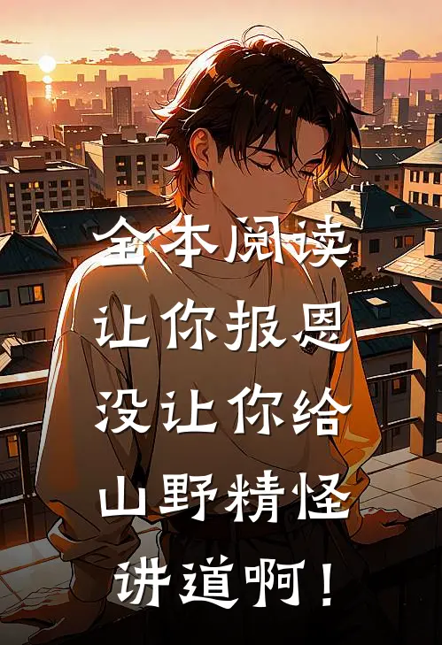 全本阅读让你报恩，没让你给山野精怪讲道啊！