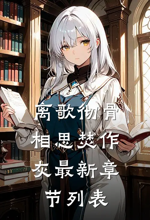 离歌彻骨，相思焚作灰最新章节列表