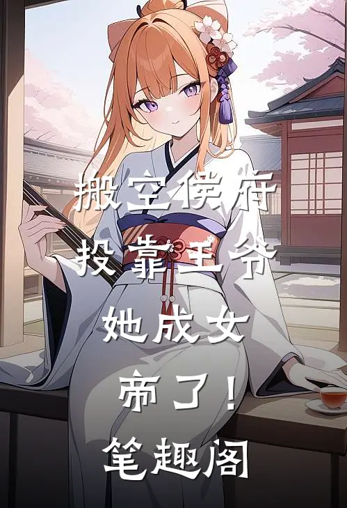 搬空侯府投靠王爷,她成女帝了!笔趣阁