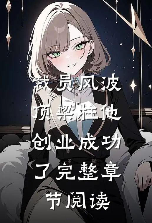 裁员风波：顶梁柱他创业成功了完整章节阅读