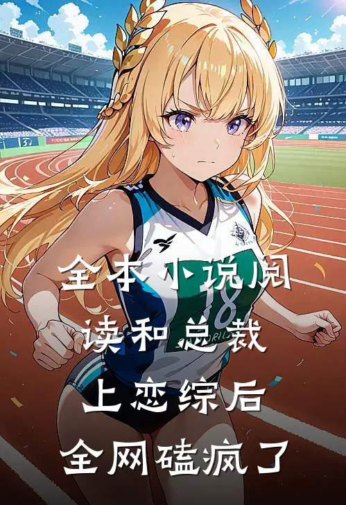 全本小说阅读和总裁上恋综后，全网磕疯了