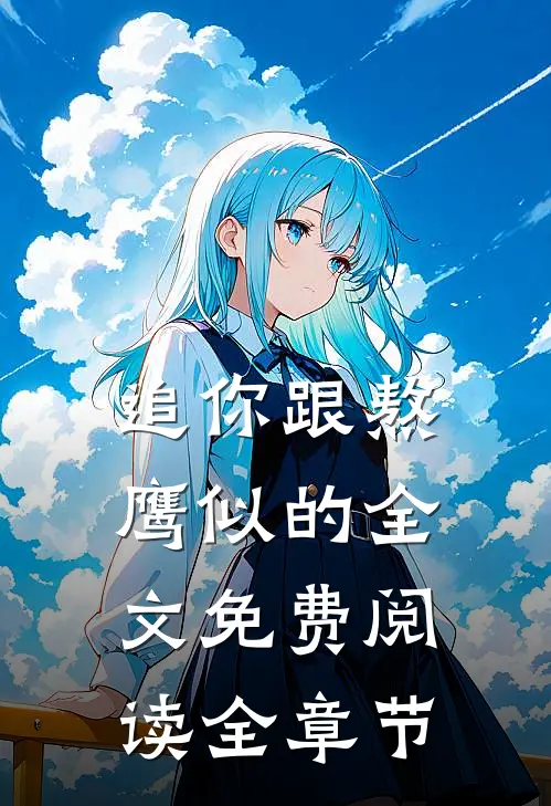 追你跟熬鹰似的全文免费阅读全章节
