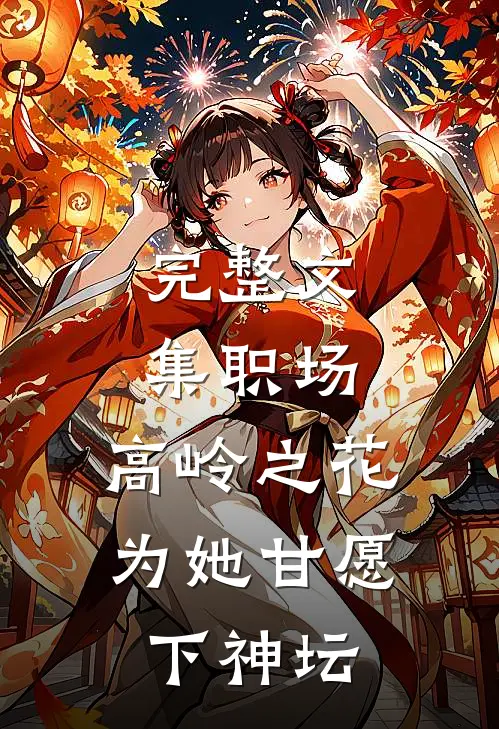 完整文集职场：高岭之花为她甘愿下神坛