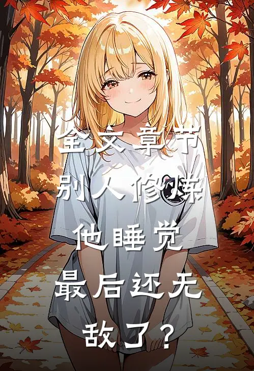 全文章节别人修炼他睡觉，最后还无敌了？