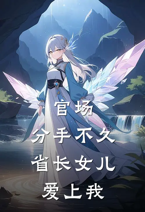 官场：分手不久，省长女儿爱上我