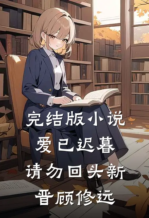 完结版爱已迟暮,请勿回头新晋顾修远的结局