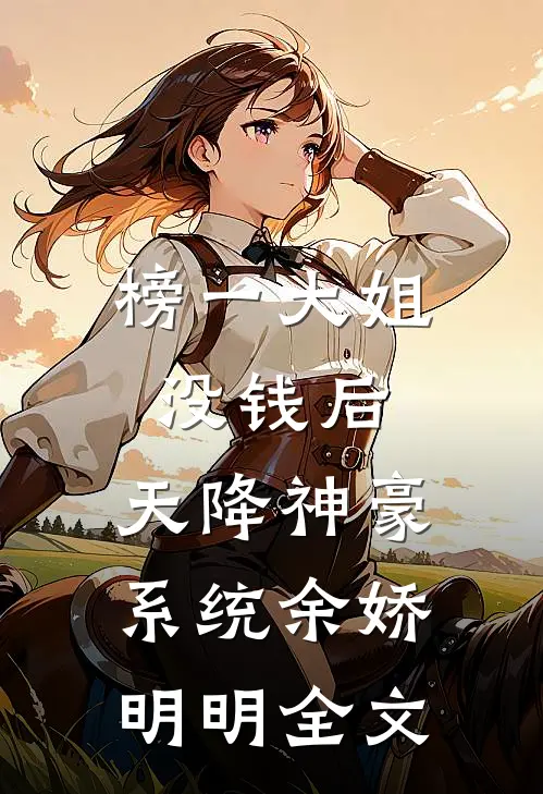 榜一大姐没钱后，天降神豪系统余娇明明全文