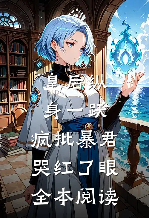 皇后纵身一跃，疯批暴君哭红了眼全本阅读