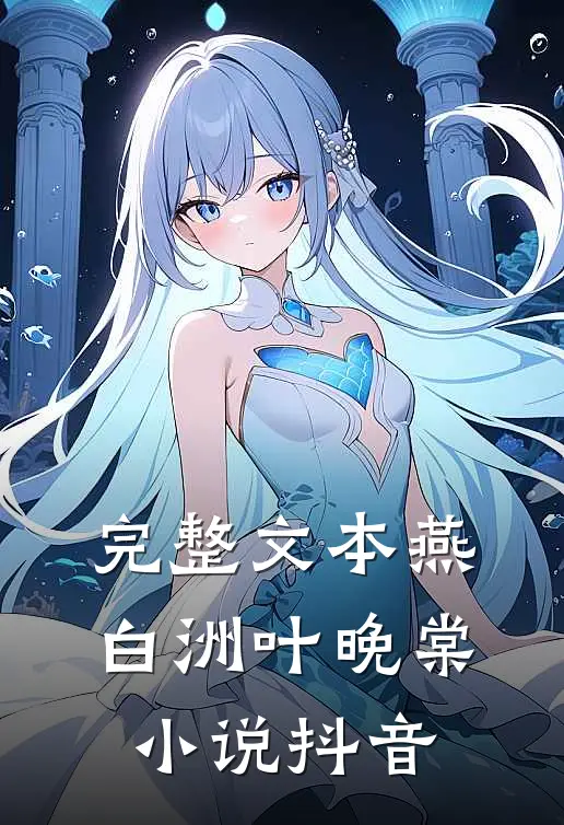 完整文本燕白洲叶晚棠小说抖音