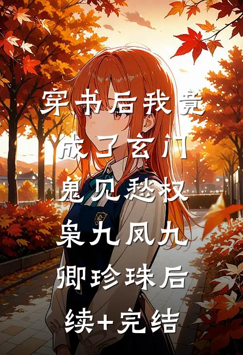 穿书后我竟成了玄门鬼见愁权枭九凤九卿珍珠后续+完结