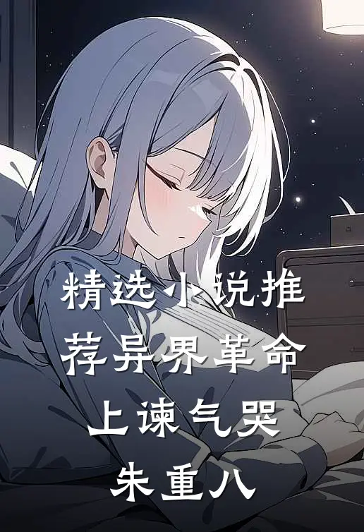 精选小说推荐异界革命：上谏气哭朱重八