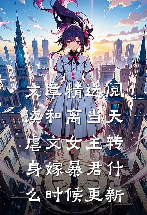 文章精选阅读和离当天,虐文女主转身嫁暴君什么时候更新