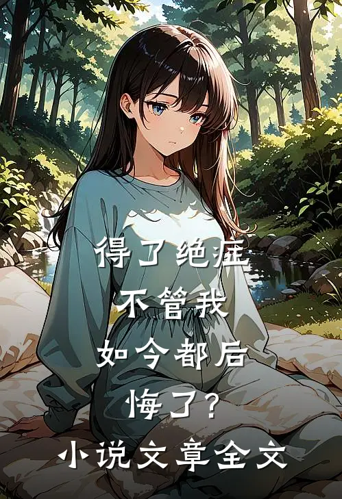 得了绝症不管我,如今都后悔了?文章全文在线阅读