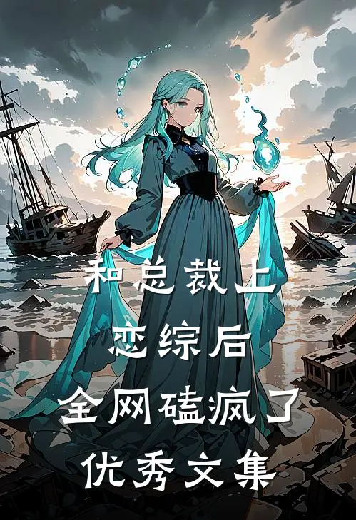 和总裁上恋综后，全网磕疯了优秀文集