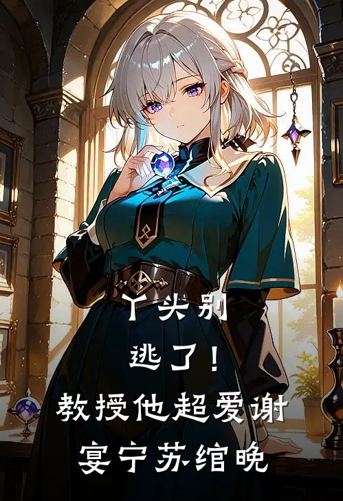 丫头别逃了！教授他超爱谢宴宁苏绾晚
