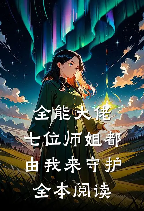 全能大佬七位师姐都由我来守护全本阅读