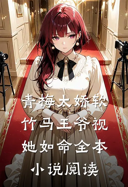 青梅太娇软，竹马王爷视她如命全本小说阅读