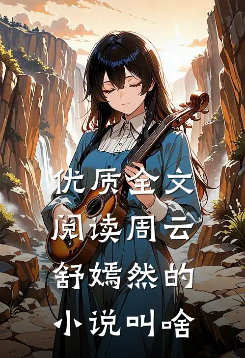 优质全文阅读周云舒嫣然的小说叫啥