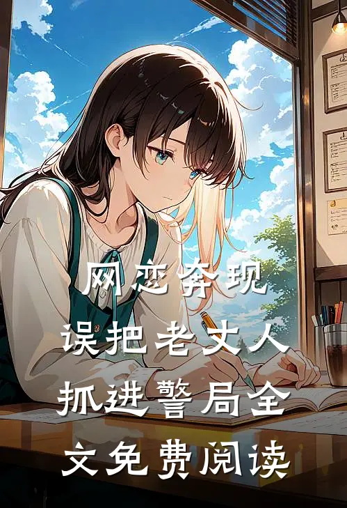 网恋奔现,误把老丈人抓进警局全文免费阅读