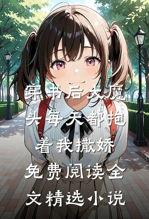 穿书后大魔头每天都抱着我撒娇,免费阅读全文精选小说