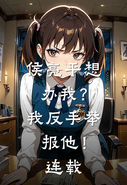侯亮平想办我?我反手举报他!连载了吗