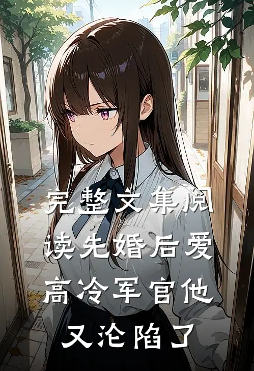 完整文集阅读先婚后爱：高冷军官他又沦陷了