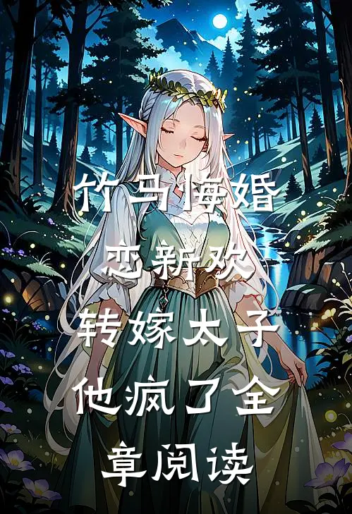 竹马悔婚恋新欢,转嫁太子他疯了全章阅读免费