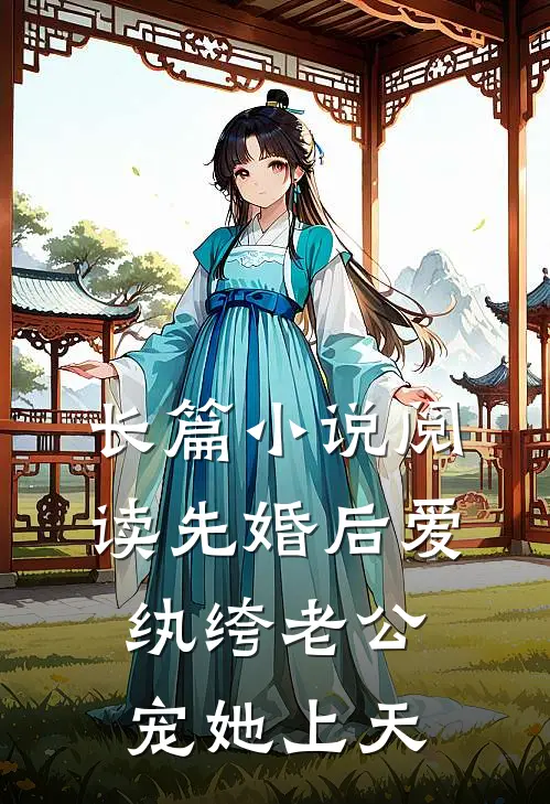 长篇小说阅读先婚后爱：纨绔老公宠她上天