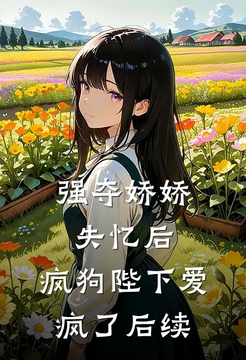 强夺娇娇失忆后,疯狗陛下爱疯了后续