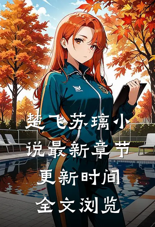 楚飞苏璃小说最新章节更新时间全文浏览