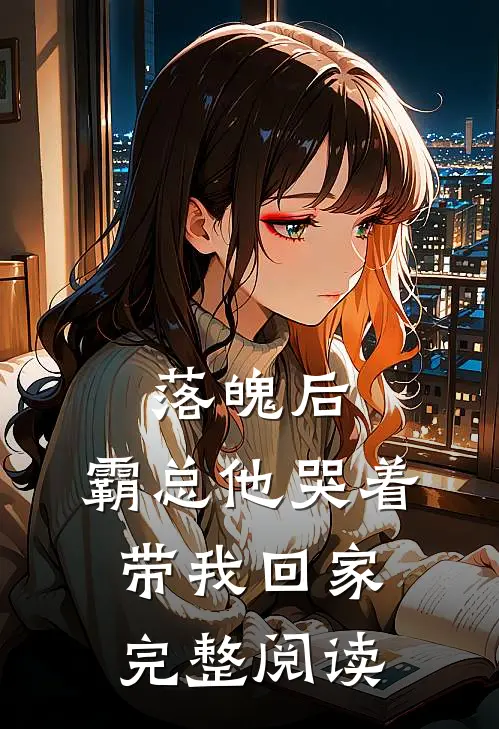 落魄后,霸总他哭着带我回家完整阅读