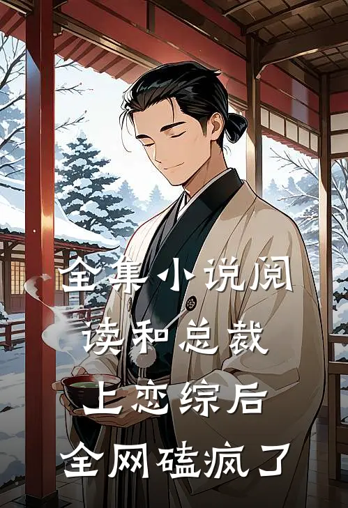 全集小说阅读和总裁上恋综后，全网磕疯了