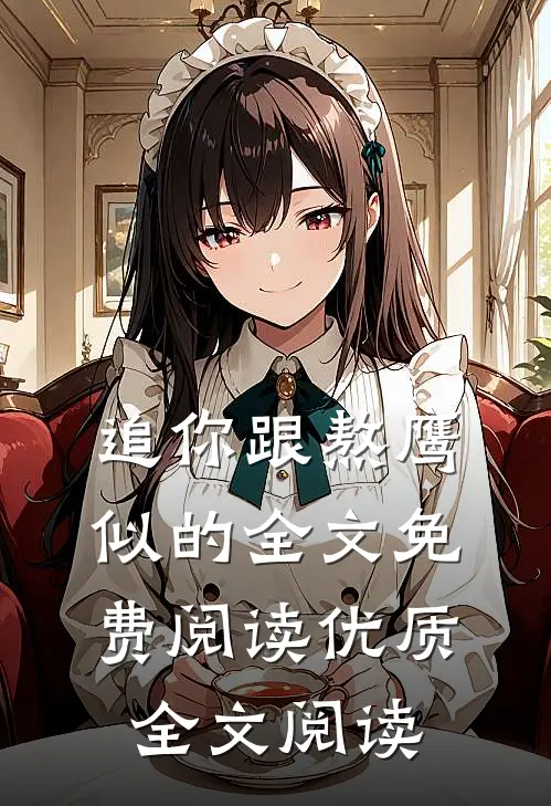 追你跟熬鹰似的全文免费阅读优质全文阅读