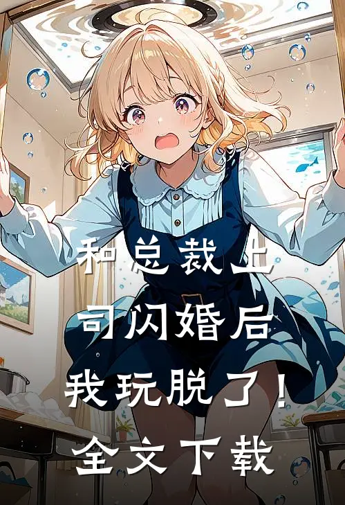 和总裁上司闪婚后,我玩脱了!全文观看