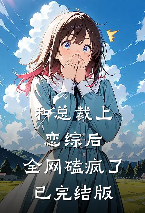 和总裁上恋综后，全网磕疯了已完结版