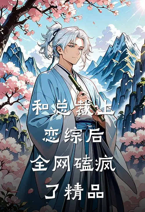 和总裁上恋综后，全网磕疯了精品